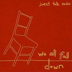 Sweet Talk Radio - We All Fall Down