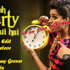 Abi Tuo Party Shuru Hui Hai DJ Meteor & DJ Sunny Grover Club Edit Mix