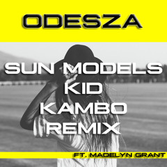 Odesza - Sun Models ft. Madelyn Grant (Kid Kambo Remix)
