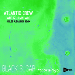 Atlantic Crew - Who Iz Lovin Who(Joules Alexander Remix)