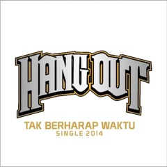 HANG OUT - TAK BERHARAP WAKTU