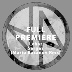 Full Premiere: Lehar - Sargas (Mario Basanov Rmx)