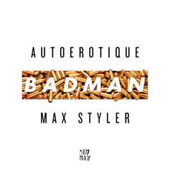 AUTOEROTIQUE & MAX STYLER - BADMAN