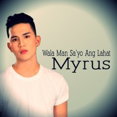 Myrus - Wala Man Sayo Ang Lahat