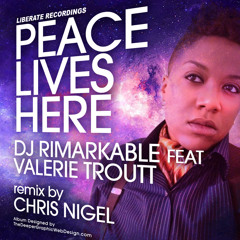 DJ Rimarkable Feat Valerie troutt - Peace Lives Here(Chris Nigel Remix)