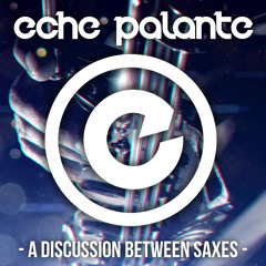 Eche Palante - A Discussion Between Saxes (Original Mix )