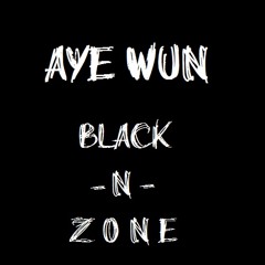 Aye Wun - Black N Zone (Prod. Aye Wun)