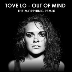 Tove Lo - Out Of Mind (The Morphing Remix)