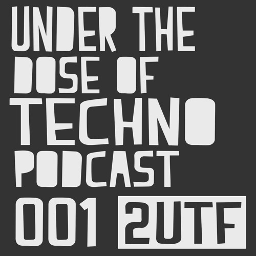 Under The Dose Of Techno Podcast 001 / 2UTF