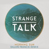 Strange talk - Morning Sun (Dillon Francis Remix)
