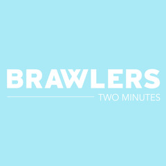 Brawlers - Two Minutes