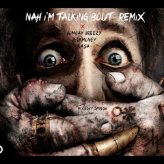Nah Im Talkin Bout ft Breezy Bombay X JerkMoney X Kasa