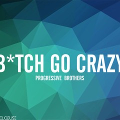Progressive Brothers - Bitch Go Crazy [Radio Edit]