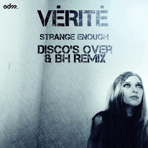 Vérité - Strange Enough (Disco's Over & BH Remix) [EDM.com Exclusive]