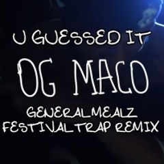 OG Maco -  U Guessed It (General Mealz Festival Trap Remix)[FREE DOWNLOAD]