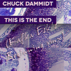 Chuck Dammidt - this is the end (Kafka Esk's Beginning rmx)