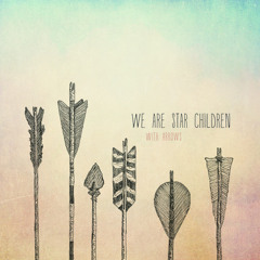 We Are Star Children - With Arrows - Love To The Wicked