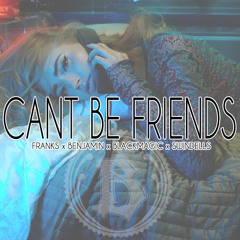 Can't Be Friends - Franks x Benjamin x Blackmagic x Swindells