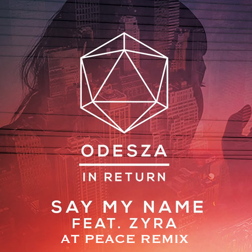 ODESZA- Say My Name (At Peace Remix)[Free Download]