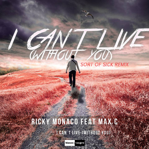 Ricky Monaco feat. Max'C - I Can't Live (Without You)(Sort Of Sick Remix)