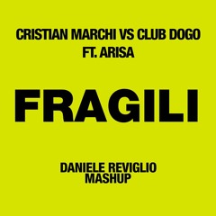 Cristian Marchi Vs Club Dogo Ft. Arisa - Fragili (Daniele Reviglio Mashup)