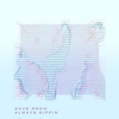 Dave Rndm - Always Sippin' [FREE]