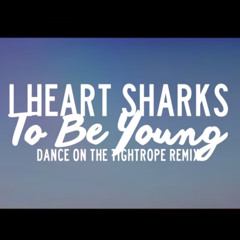 To Be Young (I Heart Sharks) - Dance On The Tightrope Remix