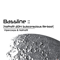 Vipercorps & NoProfit - Bassline (NoProfit 2014 Subconscious Re - Boot) [Free on Bandcamp]