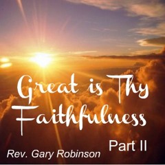 Rev Gary Robinson-Great is Thy Faithfulness (Part II)