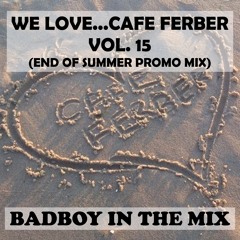BadBoy - We Love...Cafe Ferber Vol. 15 (End Of Summer Promo Mix)