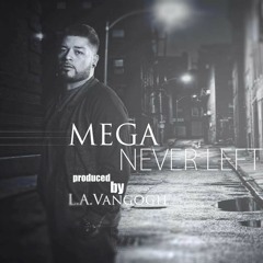 M.E.G.A- "Never Left" (Produced by: L.A Vangogh)