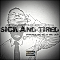SICK AND TIRED PRODUCE BY: FELIX THE CAT