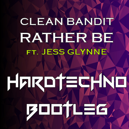 Clean Bandit - Rather Be Ft. Jess Glynne HARDTECHNO BOOTLEG
