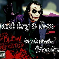 Just try 2 live. Mark slade&genius