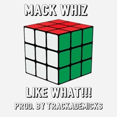 Mack Whiz - Like What!!! Prod. By Trackademicks