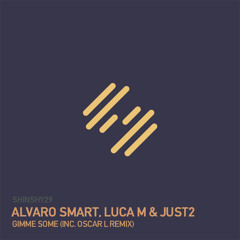 Alvaro Smart, Luca M, JUST2 - Gimme Some (Oscar L Remix)| OUT NOW!