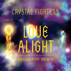 Crystal Fighters - Love Alight (Aquadrop Remix)