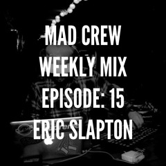 Mad Crew Weekly Mix Ep: 15 Eric Slapton