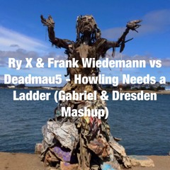Ry X & Frank Wiedemann Vs Deadmau5 - Howling Needs A Ladder (Gabriel & Dresden Mashup)