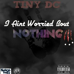 Tiny Dc (I Ain't Worried bout Nothing)