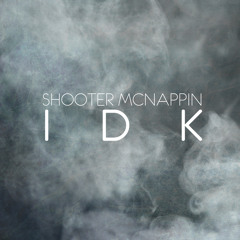 Shooter McNappin - IDK