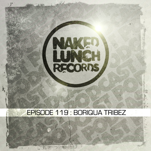 Naked Lunch PODCAST #119 - BORIQUA TRIBEZ
