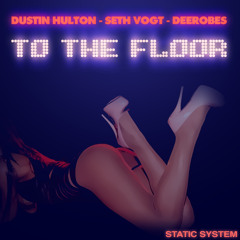 Dustin Hulton, Seth Vogt & DeeRobes "To The Floor" (Out now on Static System)