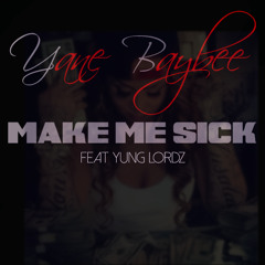 Yane Baybee - Make Me Sick Feat | Yung Lordz