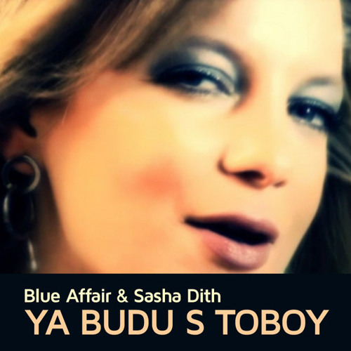 Blue Affair & Sasha Dith - Ya Budu S Toboy (M-Severin Remix)
