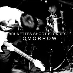 Brunettes Shoot Blondes - Tomorrow