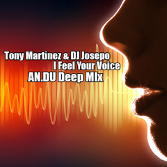 Tony Martinez & DJ Josepo - I Feel Your Voice (AN.DU Deep Mix)