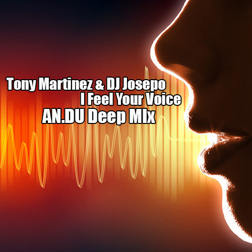 Tony Martinez & DJ Josepo - I Feel Your Voice (AN.DU Deep Mix)