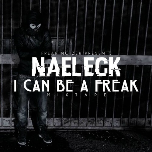 Naeleck - I Can Be A Freak