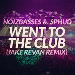 NoizBasses & SPHUD - Went To The Club (JAKE REVAN Remix) [FREE DOWNLOAD]